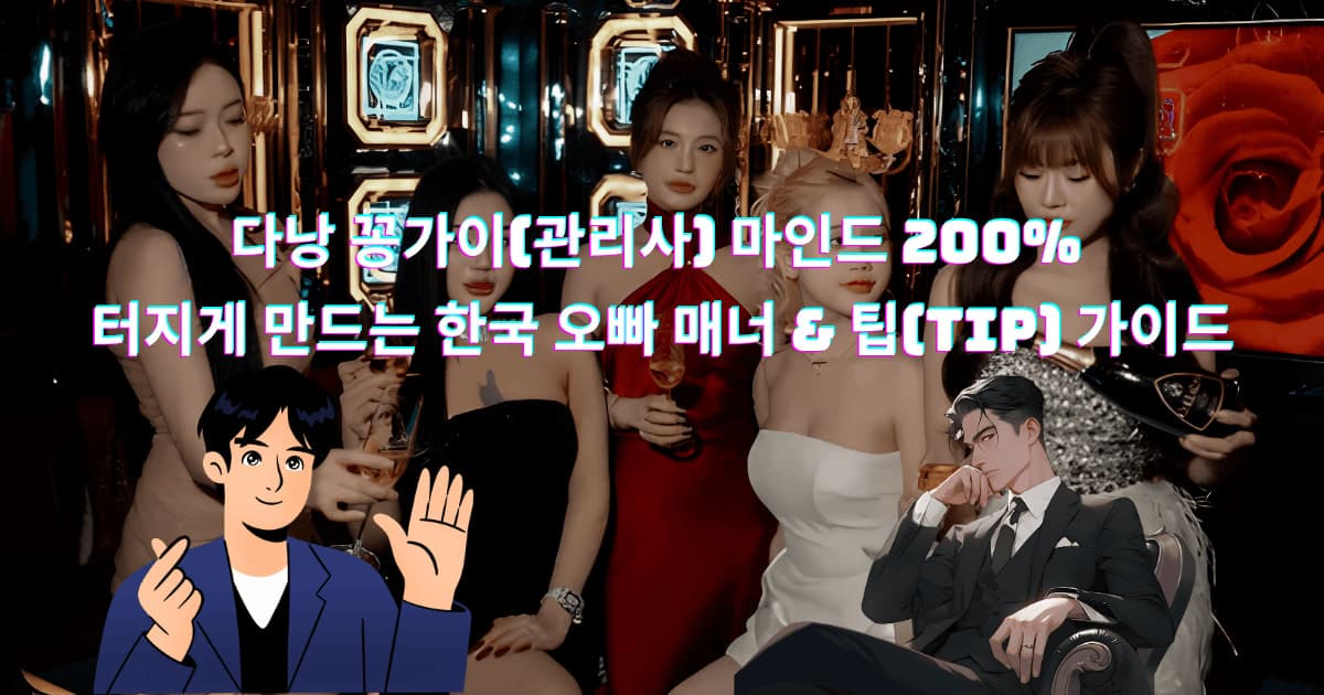 다낭 꽁가이 마인드 200% 터지게 만드는 한국 오빠 매너 & 팁 가이드